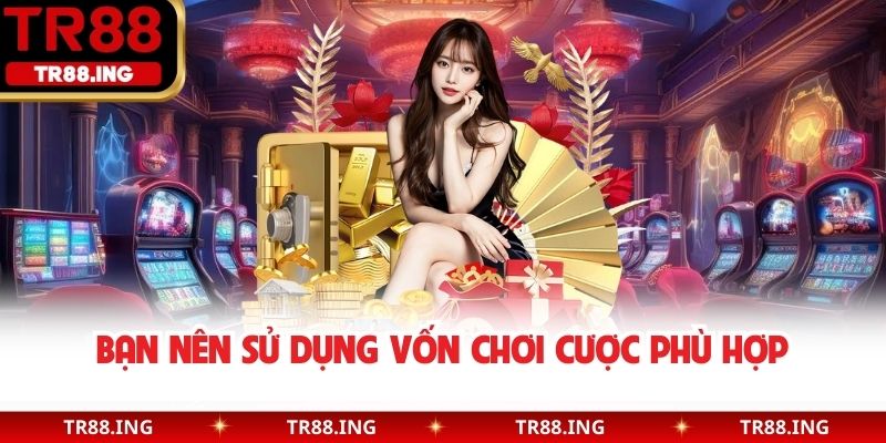 Bạn nên sử dụng vốn chơi cược phù hợp